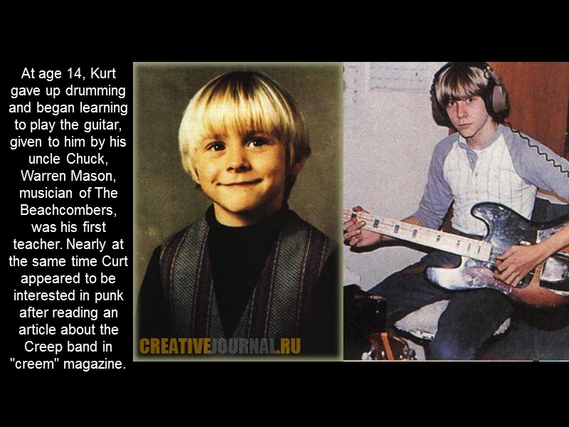 At age 14, Kurt gave up drumming and began learning to play the guitar,